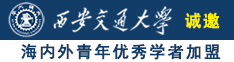 黑鸡巴操肥屄视频诚邀海内外青年优秀学者加盟西安交通大学